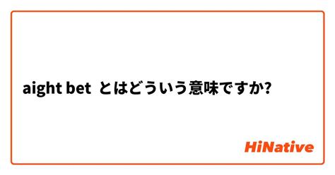 aight bet 意味|【Aight bet 】とはどういう意味ですか？ .